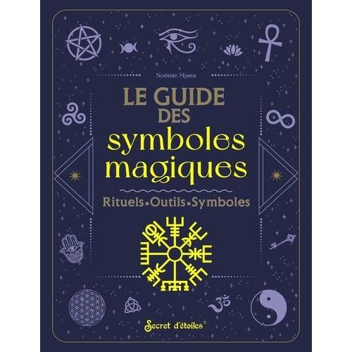 Le Guide Des Symboles Magiques - Histoire, Interprétation, Pratique Magique