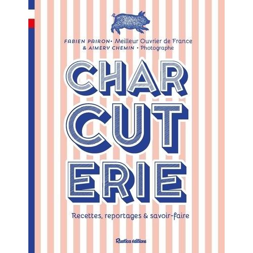 Charcuterie - Recettes, Reportages Et Savoir-Faire