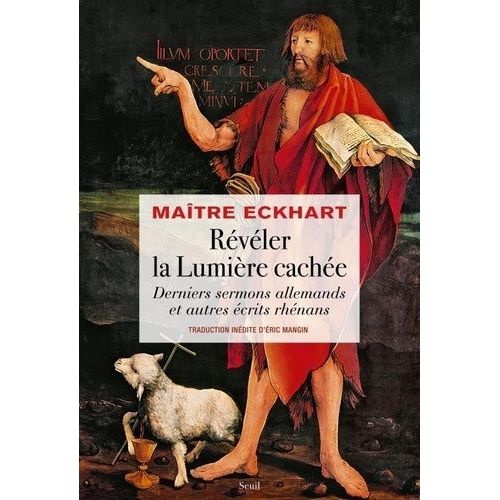 Révéler La Lumière Cachée - Derniers Sermons Allemands Et Autres Écrits Rhénans