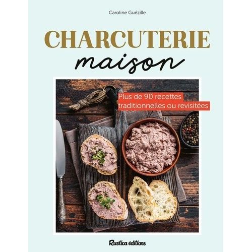 Charcuterie Maison - Plus De 90 Recettes Traditionnelles Ou Revisités