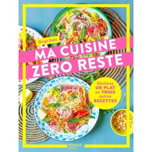 Ma Cuisine Zéro Reste - Déclinez Un Plat En Trois Autres Recettes
