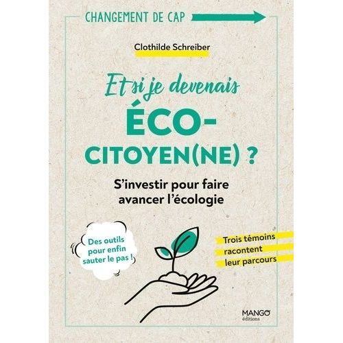 Et Si Je Devenais Éco-Citoyen(Ne) ? - S'investir Pour Faire Avancer L'écologie