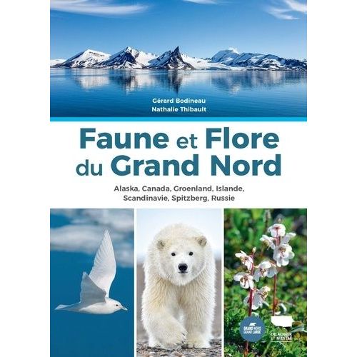 Faune Et Flore Du Grand Nord - Alaska, Canada, Groenland, Islande, Scandinavie, Spitzberg, Russie
