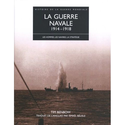La Guerre Navale 1914-1918 - De La Bataille De Coronel Au Raid Sur Zeebrugge