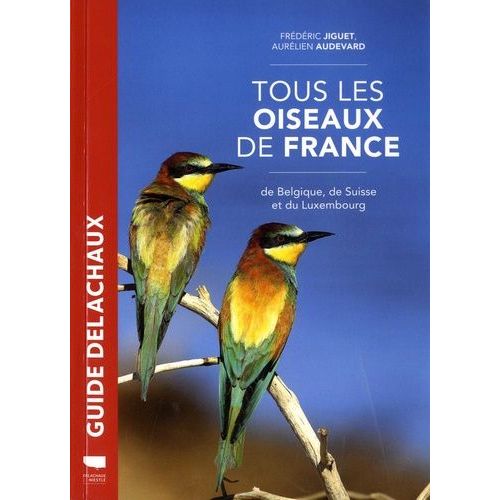 Tous Les Oiseaux De France, De Belgique, De Suisse Et Du Luxembourg