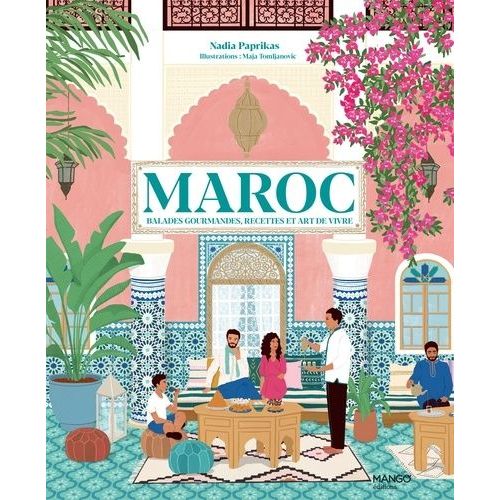 Maroc - Balades Gourmandes, Recettes Et Art De Vivre