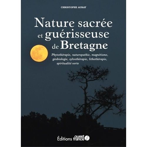 Nature Sacrée Et Guérisseuse De Bretagne - Phytothérapie, Naturothérapie, Magnétisme, Géobiologie, Sylvothérapie, Lithothérapie, Spiritualité Verse