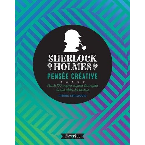 Sherlock Holmes : Pensée Créative - Plus De 100 Énigmes Inspirées Des Enquêtes Du Plus Célèbres Des Détectives