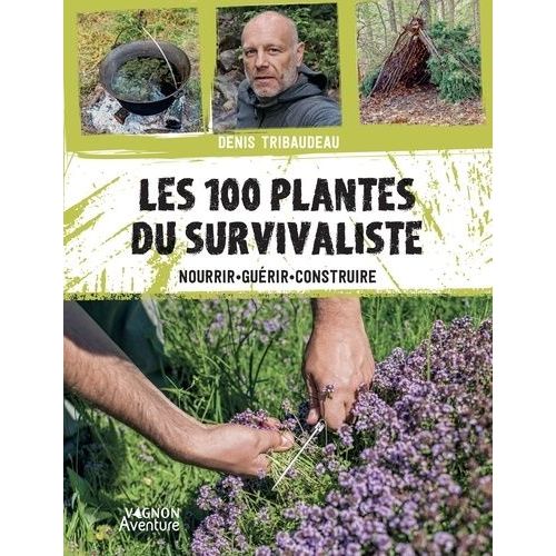 Les 100 Plantes Du Survivaliste - Nourrir, Guérir, Construire