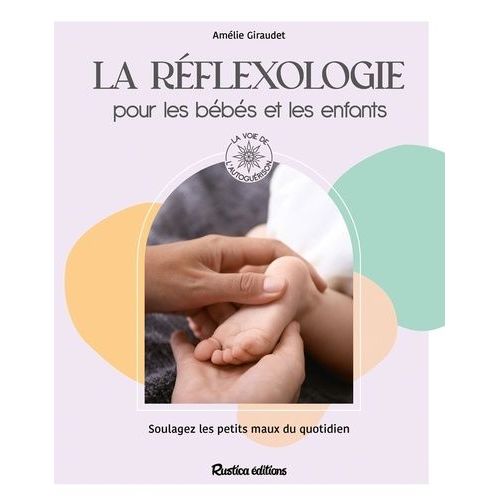 La Réflexologie Pour Les Bébés Et Les Enfants - Soulagez Les Petits Maux Du Quotidien