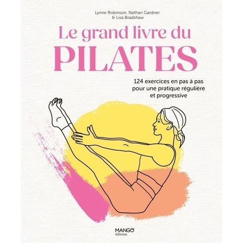 Le Grand Livre Du Pilates - 124 Exercices En Pas À Pas Pour Une Pratique Régulière Et Progressive