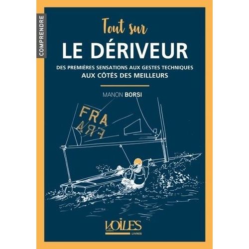 Tout Sur Le Dériveur - Des Premières Sensations Aux Gestes Techniques - Aux Côté Des Meilleurs