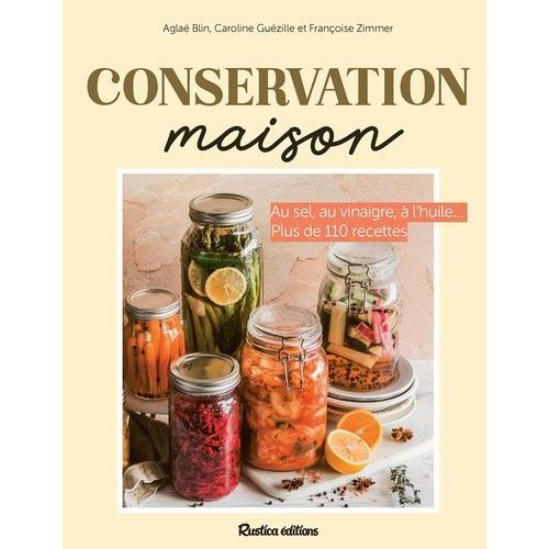 Conservation Maison - Au Sel, Au Vinaigre, À L'huile - Plus De 110 Recettes