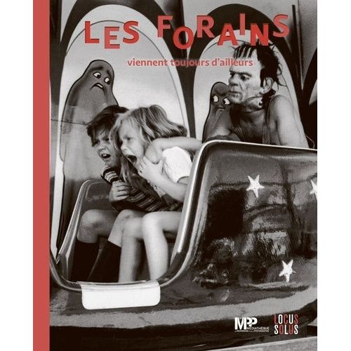 Les Forains Viennent Toujours D'ailleurs - Cirques Et Fêtes Foraines Dans Les Collections De La Médiathèque Du Patrimoine Et De La Photographie