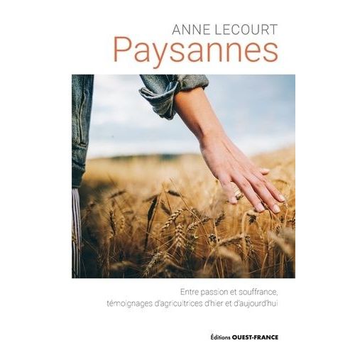 Paysannes - Entre Passion Et Souffrance, Témoignages D'agricultrices D'hier Et D'aujourd'hui