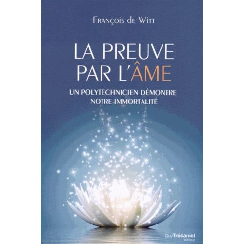 La Preuve Par L'âme - Un Polytechnicien Démontre Notre Immortalité