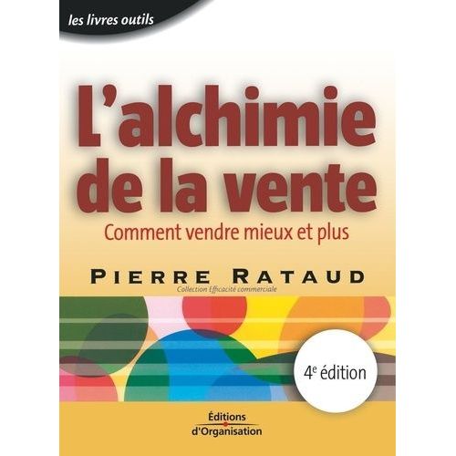 L'alchimie De La Vente - Comment Vendre Mieux Et Plus