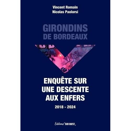 Girondins De Bordeaux - Enquête Sur Une Descente Aux Enfers 2018-2024