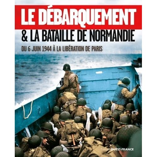 Le Débarquement & La Bataille De Normandie - Du 6 Juin 1944 À La Libération De Paris