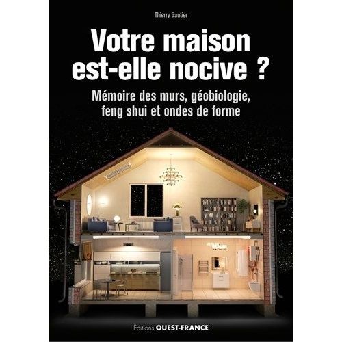 Votre Maison Est-Elle Nocive ? - Mémoire Des Murs, Géobiologie, Feng Shui Et Ondes De Forme