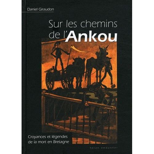 Sur Les Chemins De L'ankou - Croyances Et Légendes De La Mort En Bretagne Et Pays Celtiques