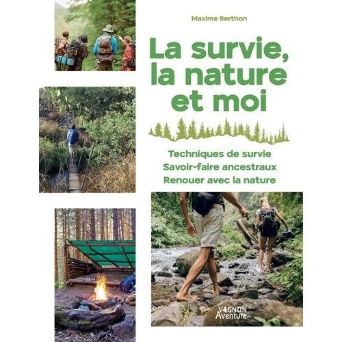 La Survie, La Nature Et Moi - Techniques De Survie, Savoir Faire Ancestraux, Renouer Avec La Nature