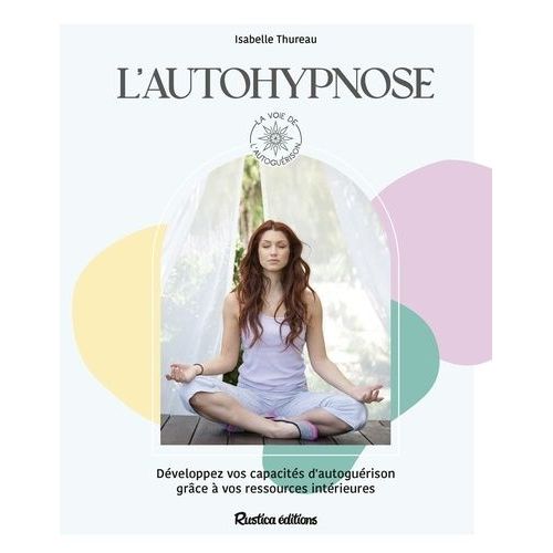 L'autohypnose - Développez Vos Capacités D'autoguérison Grâce À Vos Ressources Intérieures