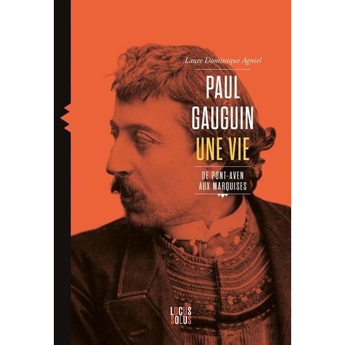Paul Gauguin - Une Vie, De Pont-Aven Aux Marquises