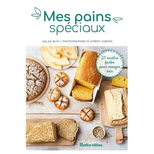 Mes Pains Spéciaux - 25 Recettes Faciles Pour Manger Sain