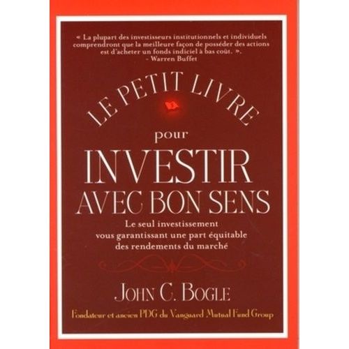Le Petit Livre Pour Investir Avec Bon Sens - Le Seul Investissement Vous Garantissant Une Part Équitable Des Rendements Du Marché