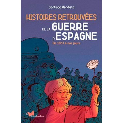 Histoires Retrouvées De La Guerre D'espagne - De 1931 À Nos Jours