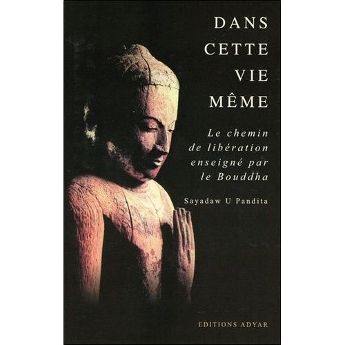 Dans Cette Vie Meme - Le Chemin De Liberation Enseigne Par Le Bouddha