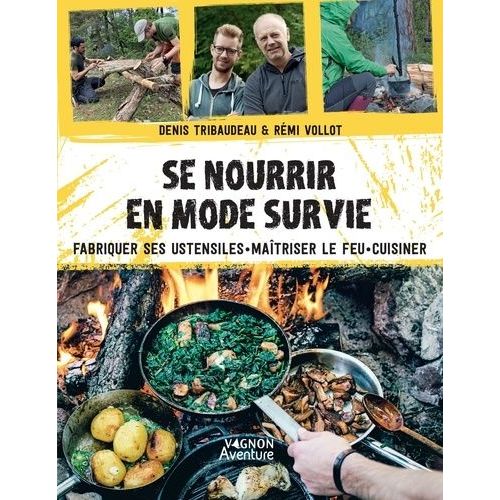 Se Nourrir En Mode Survie - Fabriquer Ses Ustensiles, Maîtriser Le Feu, Cuisiner