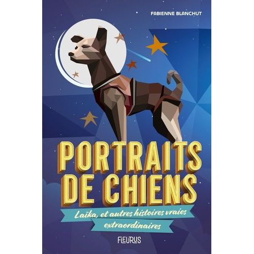 Portraits De Chiens - Laïka, Et Autres Histoires Vraies Extraordinaires