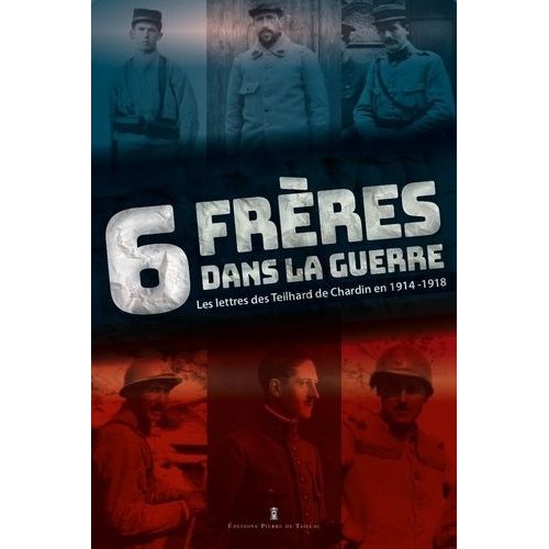 6 Frères Dans La Grande Guerre - Les Lettres Des Teilhard De Chardin En 1914-1918