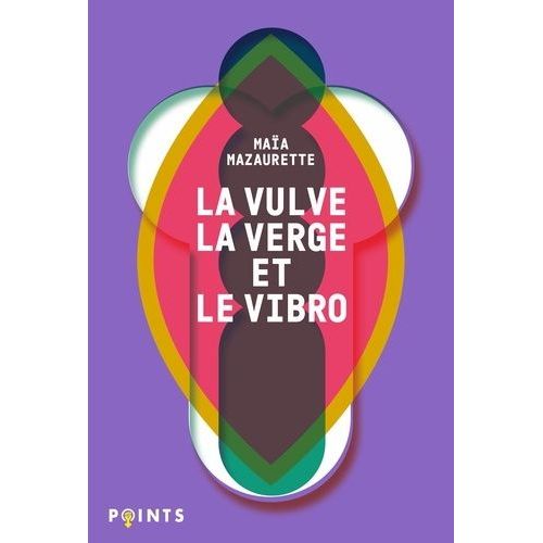 La Vulve, La Verge Et Le Vibro - Les Mots Du Sexe Selon Maïa