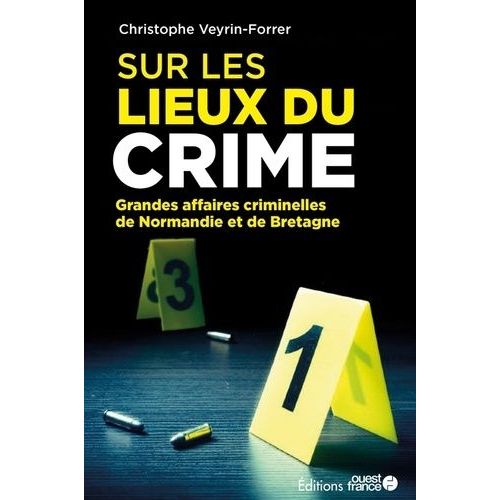 Sur Les Lieux Du Crime - Les Grandes Affaires Criminelles De Normandie Et De Bretagne
