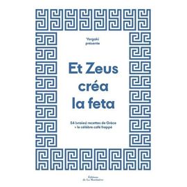 Et Zeus Créa La Feta - 54 (Vraies) Recettes De Grèce + Le Célèbre Café Frappé