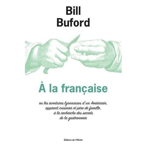 A La Française Ou Les Aventures Lyonnaises D'un Américain, Apprenti Cuisinier Et Père De Famille, À La Recherche Des Secrets De La Gastronomie