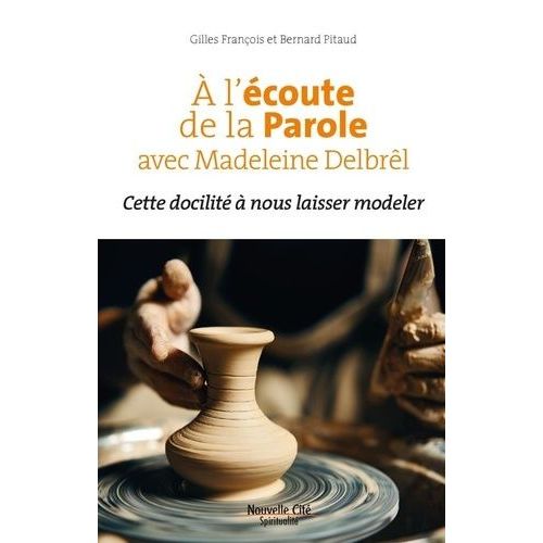 A L'écoute De La Parole Avec Madeleine Delbrêl - Cette Docilité À Nous Laisser Modeler