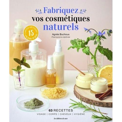 Fabriquez Vos Cosmétiques Naturels - 63 Recettes