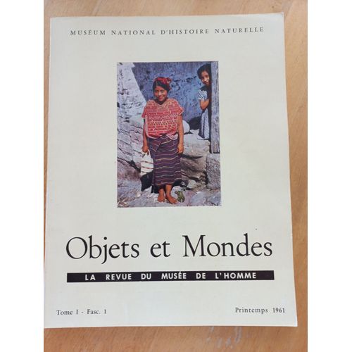 Objets Et Mondes La Revue Du Musée De L'Homme, Tome I Fasc.1, Printemps 1961