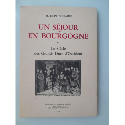 Un Séjour En Bourgogne Et Le Siècle Des Grands Ducs D'Occident Par Marcel Depelsenaire