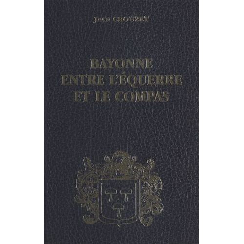 Bayonne Entre L'équerre Et Le Compas (2) : 1815-1852