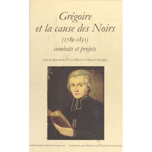 Grégoire Et La Cause Des Noirs (1789-1831) : Combats Et Projets