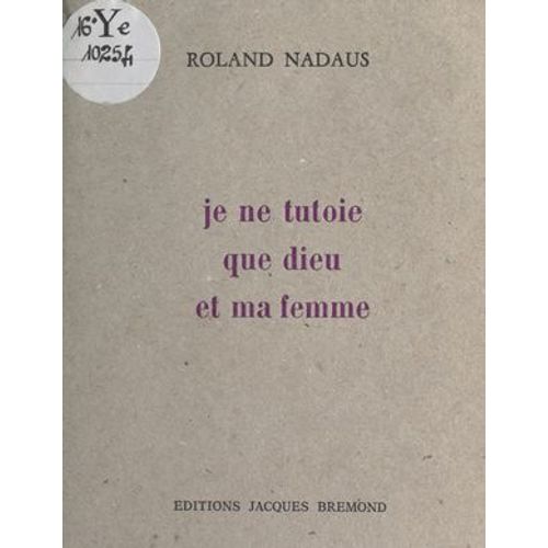 Je Ne Tutoie Que Dieu Et Ma Femme
