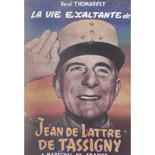 La Vie Exaltante De Jean De Lattre De Tassigny, Maréchal De France