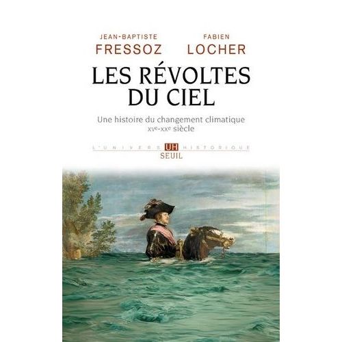 Les Révoltes Du Ciel - Une Histoire Du Changement Climatique (Xve Xxe Siècle)
