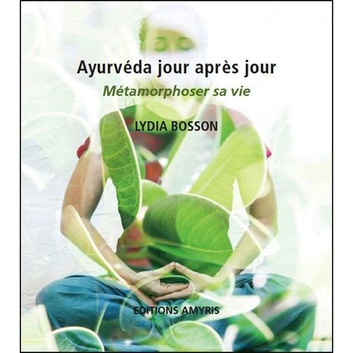 Ayurvéda Jour Après Jour - Métamorphoser Sa Vie