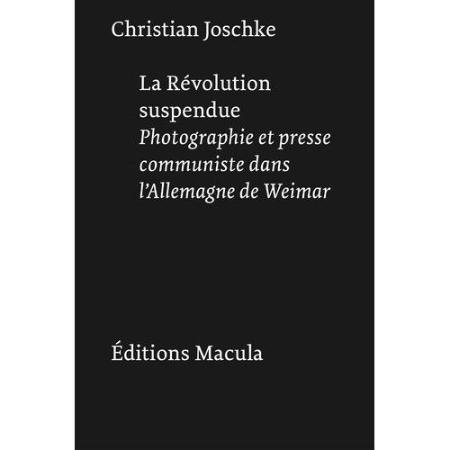 La Révolution Suspendue - Photographie Et Presse Communiste Dans L'allemagne De Weimar